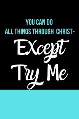 Book cover for You Can Do All Things Through Christ- Except Try Me