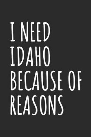 Cover of I Need Idaho Because Of Reasons