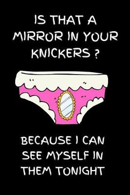 Book cover for Is that a mirror in your knickers? Because I can see myself in them tonight.