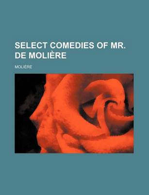 Book cover for Select Comedies of Mr. de Moliere