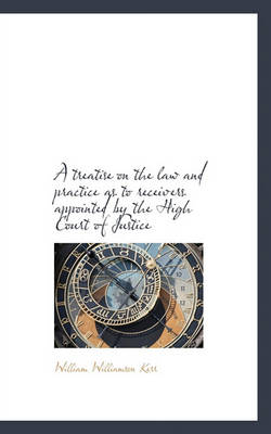 Book cover for A Treatise on the Law and Practice as to Receivers Appointed by the High Court of Justice