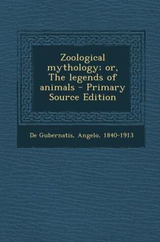 Cover of Zoological Mythology; Or, the Legends of Animals - Primary Source Edition