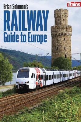 Book cover for Brian Solomon's Railway Guide to Europe (Intl Edition)