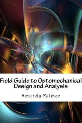 Cover of Field Guide to Optomechanical Design and Analysis