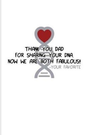 Cover of Thank You Dad For Sharing Your DNA. Now We Are Both Fabulous!! Your Favorite