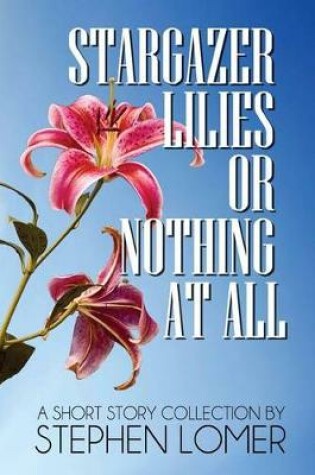 Cover of Stargazer Lilies or Nothing at All