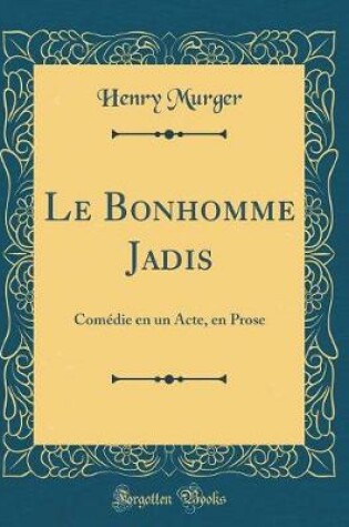 Cover of Le Bonhomme Jadis: Comédie en un Acte, en Prose (Classic Reprint)