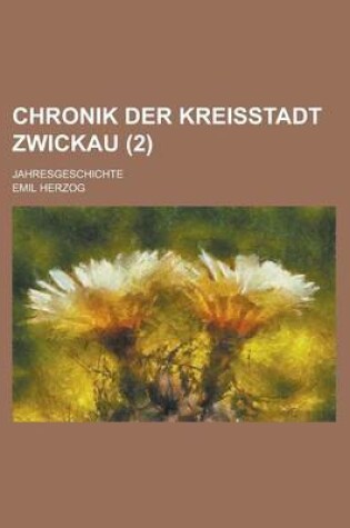 Cover of Chronik Der Kreisstadt Zwickau; Jahresgeschichte (2 )