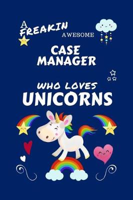 Book cover for A Freakin Awesome Case Manager Who Loves Unicorns