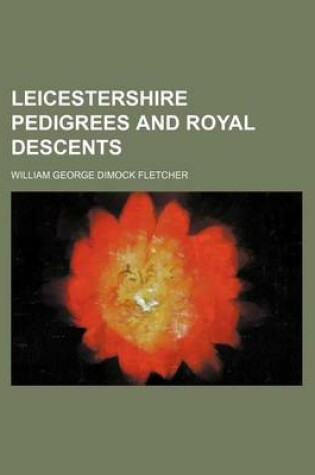 Cover of Leicestershire Pedigrees and Royal Descents