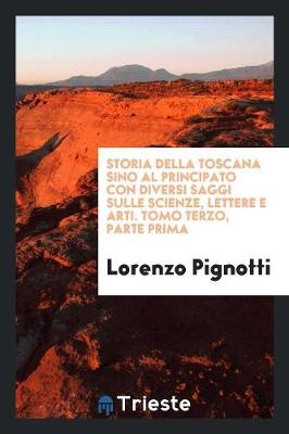 Book cover for Storia Della Toscana Sino Al Principato Con Diversi Saggi Sulle Scienze, Lettere E Arti. Tomo Terzo, Parte Prima