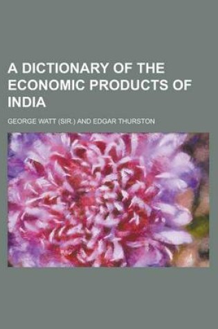 Cover of A Dictionary of the Economic Products of India