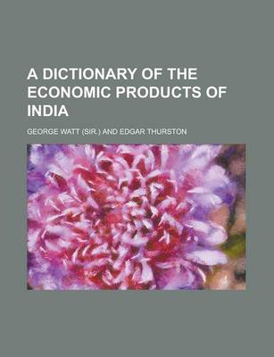 Book cover for A Dictionary of the Economic Products of India