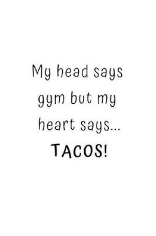 Cover of My head says gym but my heart says... TACOS!