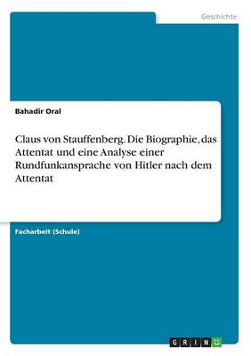 Cover of Claus von Stauffenberg. Die Biographie, das Attentat und eine Analyse einer Rundfunkansprache von Hitler nach dem Attentat