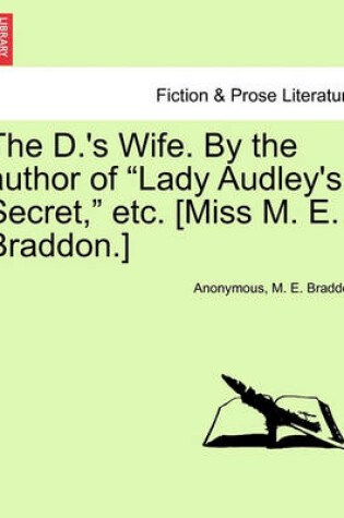 Cover of The D.'s Wife. by the Author of Lady Audley's Secret, Etc. [Miss M. E. Braddon.]