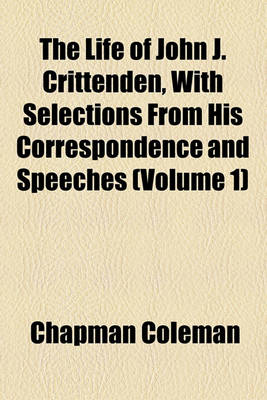 Book cover for The Life of John J. Crittenden, with Selections from His Correspondence and Speeches (Volume 1)