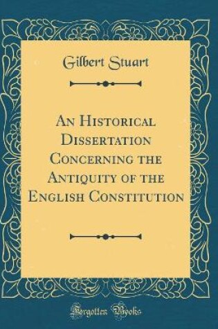 Cover of An Historical Dissertation Concerning the Antiquity of the English Constitution (Classic Reprint)