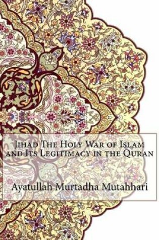 Cover of Jihad The Holy War of Islam and Its Legitimacy in the Quran
