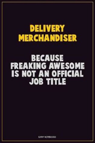 Cover of Delivery Merchandiser, Because Freaking Awesome Is Not An Official Job Title