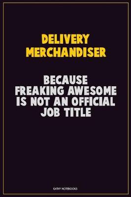 Book cover for Delivery Merchandiser, Because Freaking Awesome Is Not An Official Job Title