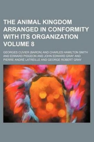 Cover of The Animal Kingdom Arranged in Conformity with Its Organization Volume 8