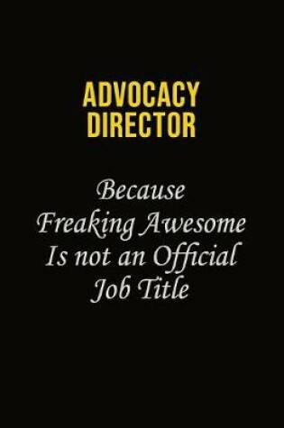 Cover of Advocacy Director Because Freaking Awesome Is Not An Official Job Title