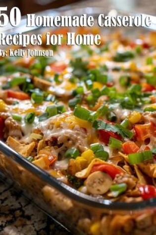 Cover of 50 Homemade Casserole Recipes for Home