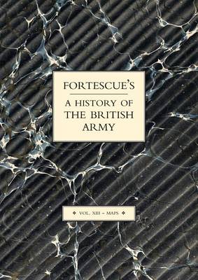 Book cover for Fortescue's History of the British Army: Volume XIII Maps