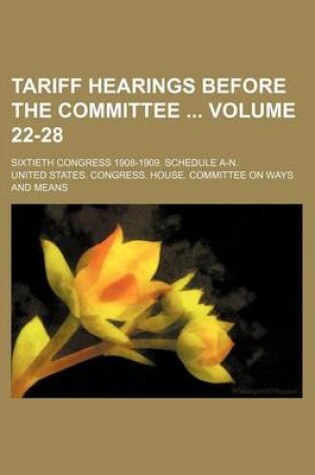 Cover of Tariff Hearings Before the Committee Volume 22-28; Sixtieth Congress 1908-1909. Schedule A-N.