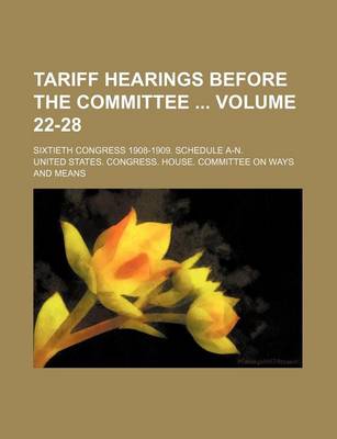 Book cover for Tariff Hearings Before the Committee Volume 22-28; Sixtieth Congress 1908-1909. Schedule A-N.