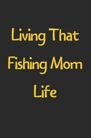 Cover of Living That Fishing Mom Life