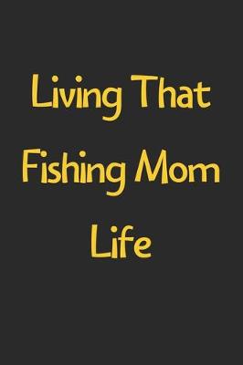 Book cover for Living That Fishing Mom Life