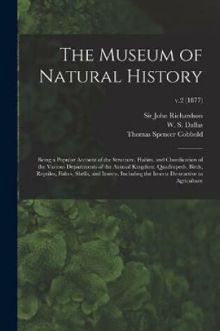 Cover of The Museum of Natural History; Being a Popular Account of the Structure, Habits, and Classification of the Various Departments of the Animal Kingdom