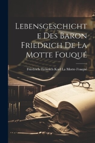 Cover of Lebensgeschichte des Baron Friedrich de La Motte Fouqué