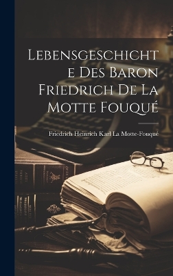 Book cover for Lebensgeschichte des Baron Friedrich de La Motte Fouqué