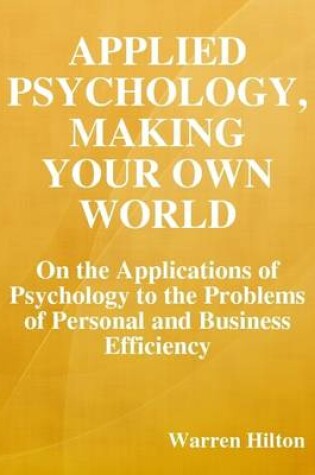 Cover of Applied Psychology, Making Your Own World: On the Applications of Psychology to the Problems of Personal and Business Efficiency