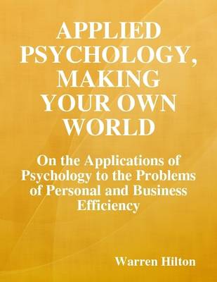 Book cover for Applied Psychology, Making Your Own World: On the Applications of Psychology to the Problems of Personal and Business Efficiency