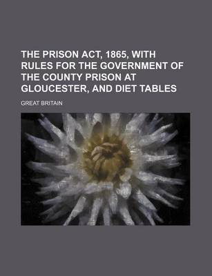 Book cover for The Prison ACT, 1865, with Rules for the Government of the County Prison at Gloucester, and Diet Tables