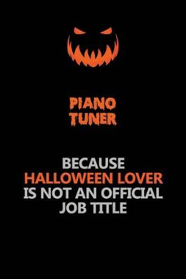 Book cover for Piano Tuner Because Halloween Lover Is Not An Official Job Title