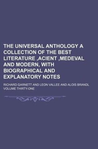 Cover of The Universal Anthology a Collection of the Best Literature, Acient, Medeval and Modern, with Biographical and Explanatory Notes