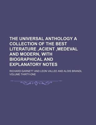 Book cover for The Universal Anthology a Collection of the Best Literature, Acient, Medeval and Modern, with Biographical and Explanatory Notes