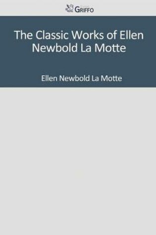 Cover of The Classic Works of Ellen Newbold La Motte