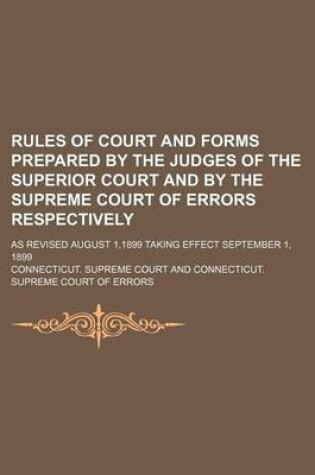 Cover of Rules of Court and Forms Prepared by the Judges of the Superior Court and by the Supreme Court of Errors Respectively; As Revised August 1,1899 Taking Effect September 1, 1899