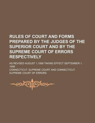 Book cover for Rules of Court and Forms Prepared by the Judges of the Superior Court and by the Supreme Court of Errors Respectively; As Revised August 1,1899 Taking Effect September 1, 1899