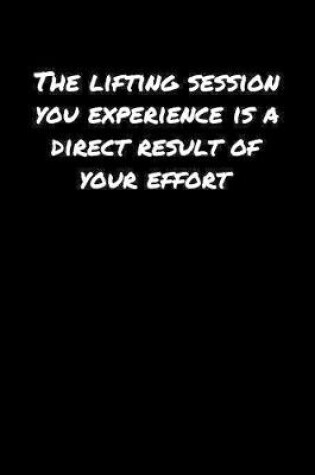 Cover of The Lifting Session You Experience Is A Direct Result Of Your Effort