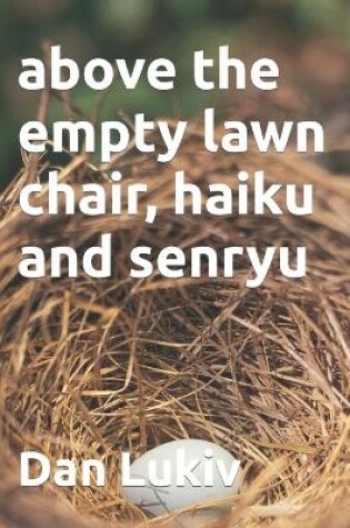 Cover of above the empty lawn chair, haiku and senryu