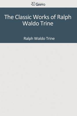 Book cover for The Classic Works of Ralph Waldo Trine