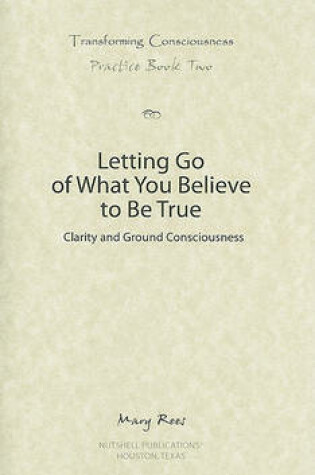 Cover of Letting Go of What You Believe to Be True