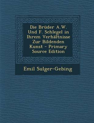 Book cover for Die Bruder A.W. Und F. Schlegel in Ihrem Verhaltnisse Zur Bildenden Kunst - Primary Source Edition